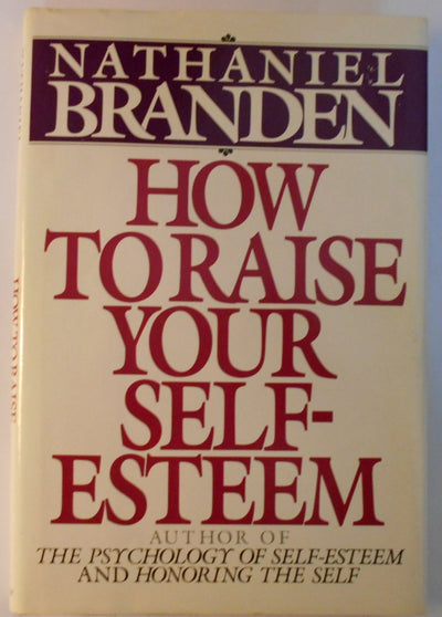 How to Raise Your Self Esteem by Nathaniel Branden