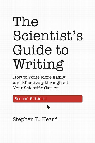 The Scientists Guide to Writing, 2nd Edition: How to Write More Easily and Effectively throughout Your Scientific Career (Skills for Scholars)