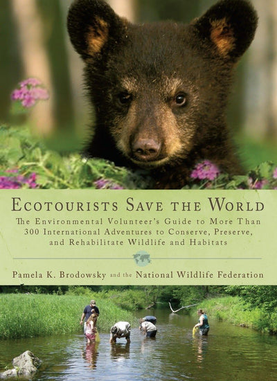 Ecotourists Save the World: The Environmental Volunteer's Guide to More Than 300 International Adventures to Conserve, Preserve, and Rehabilitate Wildlife and Habitats