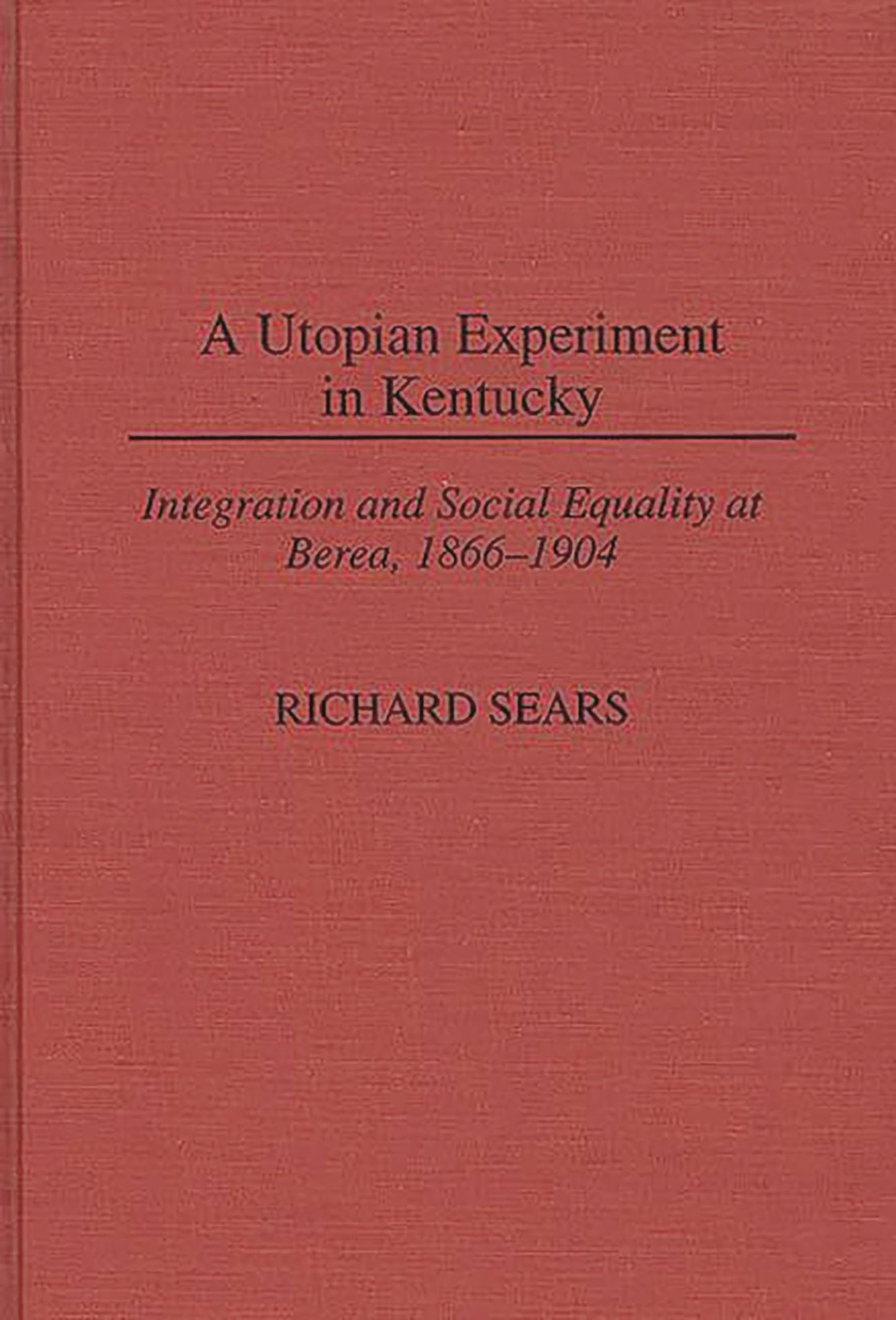A Utopian Experiment in Kentucky: Integration and Social Equality at Berea, 1866-1904 (Contributions in American History)