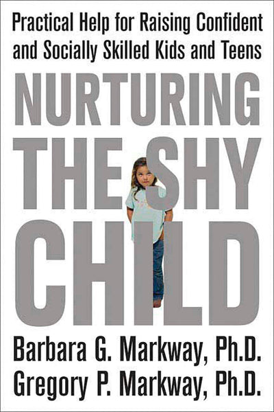 Nurturing the Shy Child: Practical Help for Raising Confident and Socially Skilled Kids and Teens