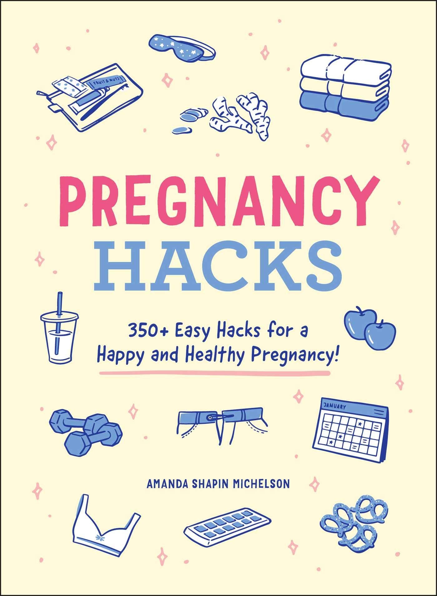 Pregnancy Hacks: 350+ Easy Hacks for a Happy and Healthy Pregnancy! (Life Hacks Series)