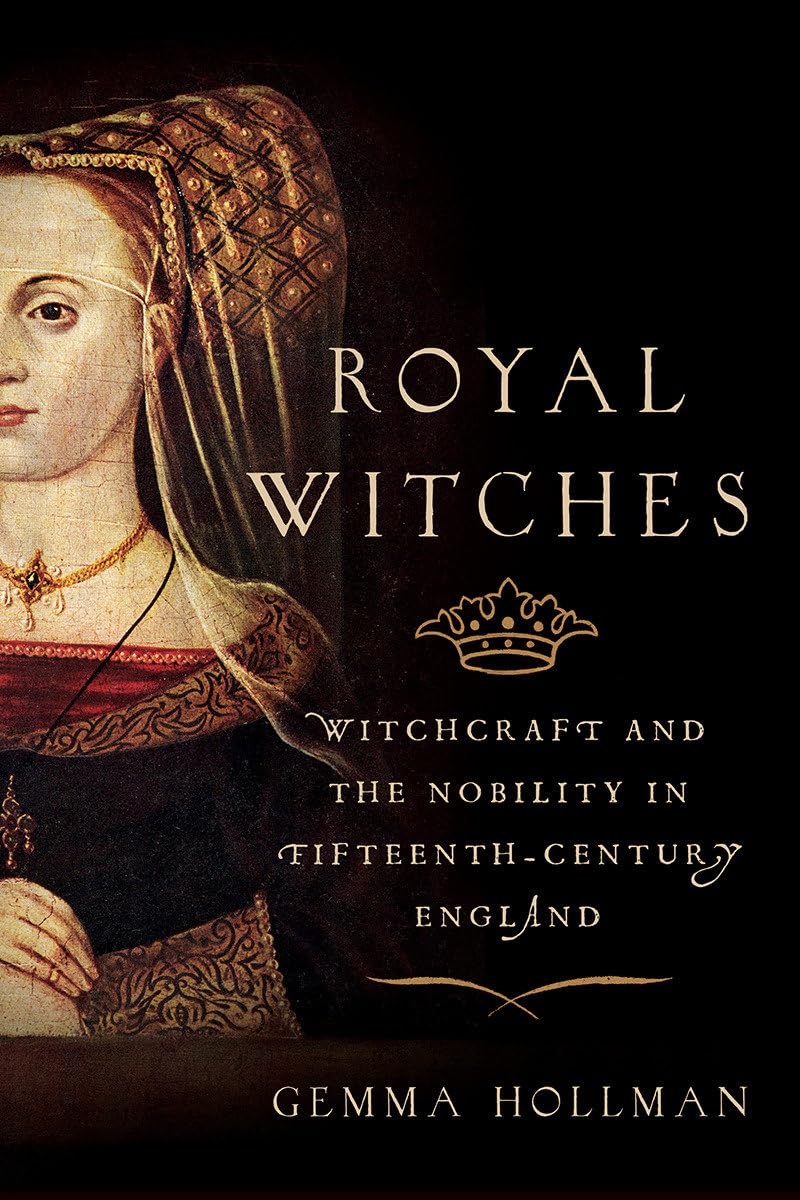 Royal Witches: Witchcraft and the Nobility in Fifteenth-Century England