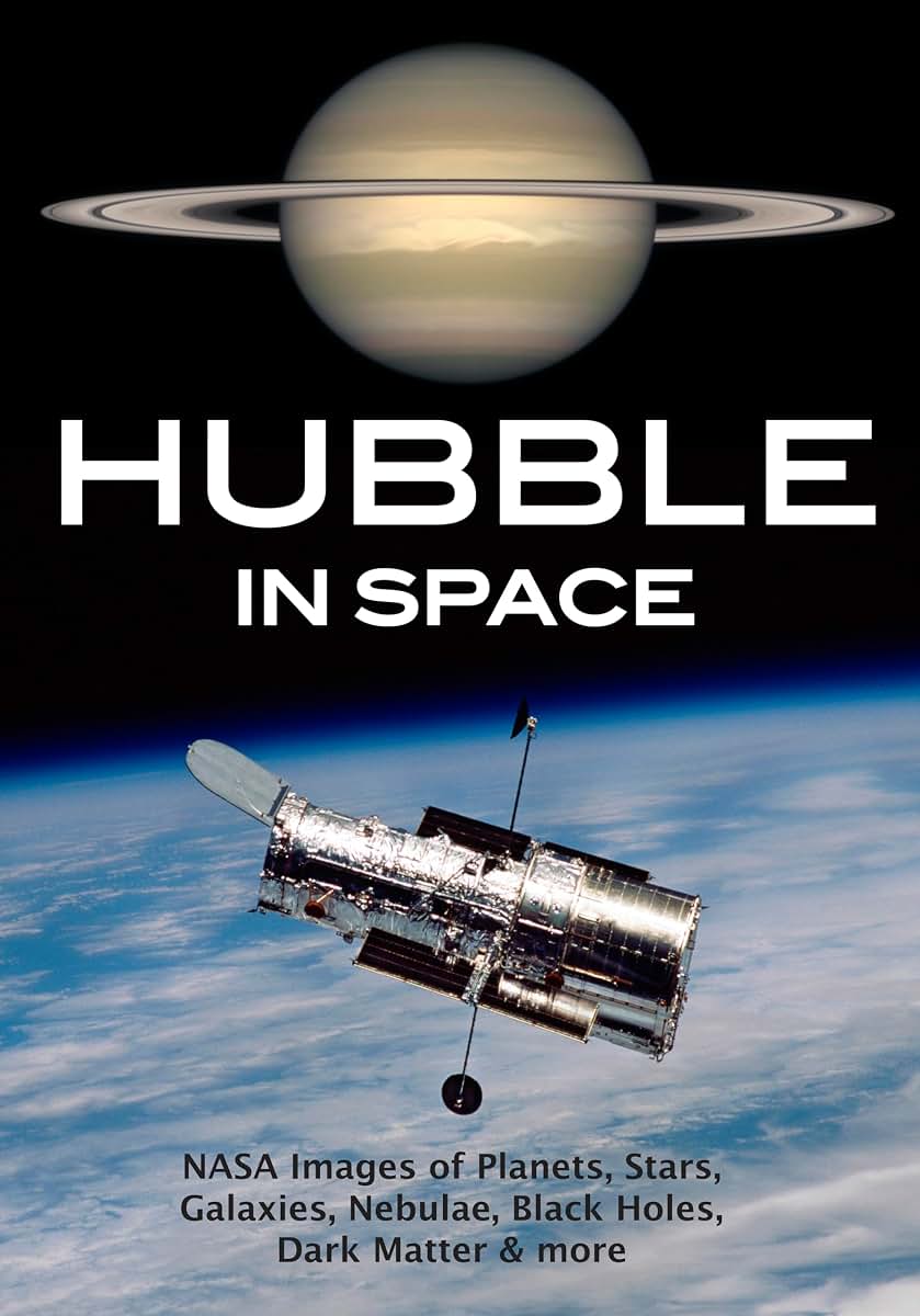 Hubble in Space: NASA Images of Planets, Stars, Galaxies, Nebulae, Black Holes, Dark Matter, & More