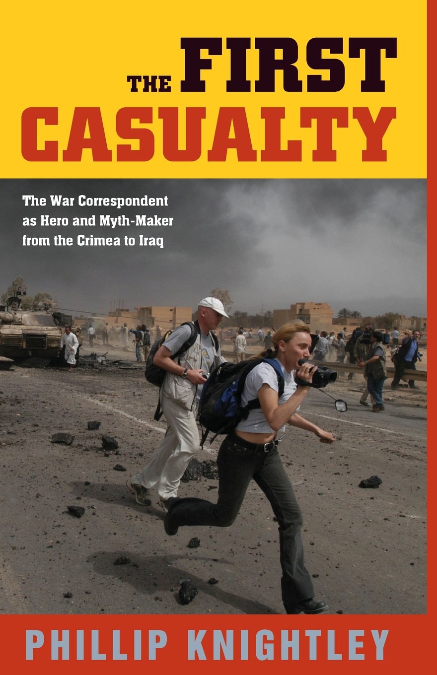 The First Casualty: The War Correspondent as Hero and Myth-Maker from the Crimea to Iraq (Johns Hopkins Paperback)