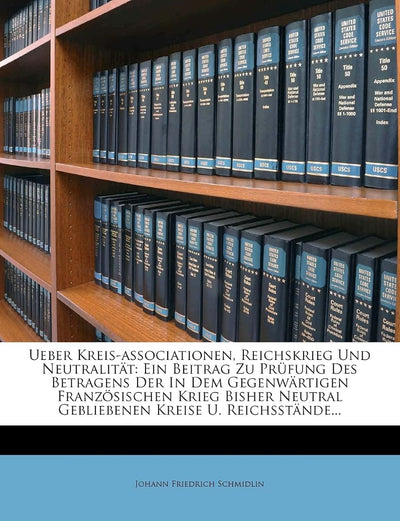 Ueber Kreis-Associationen, Reichskrieg Und Neutralitat: Ein Beitrag Zu Prufung Des Betragens Der in Dem Gegenwartigen Franzosischen Krieg Bisher Neutral Gebliebenen Kreise U. Reichsstande...