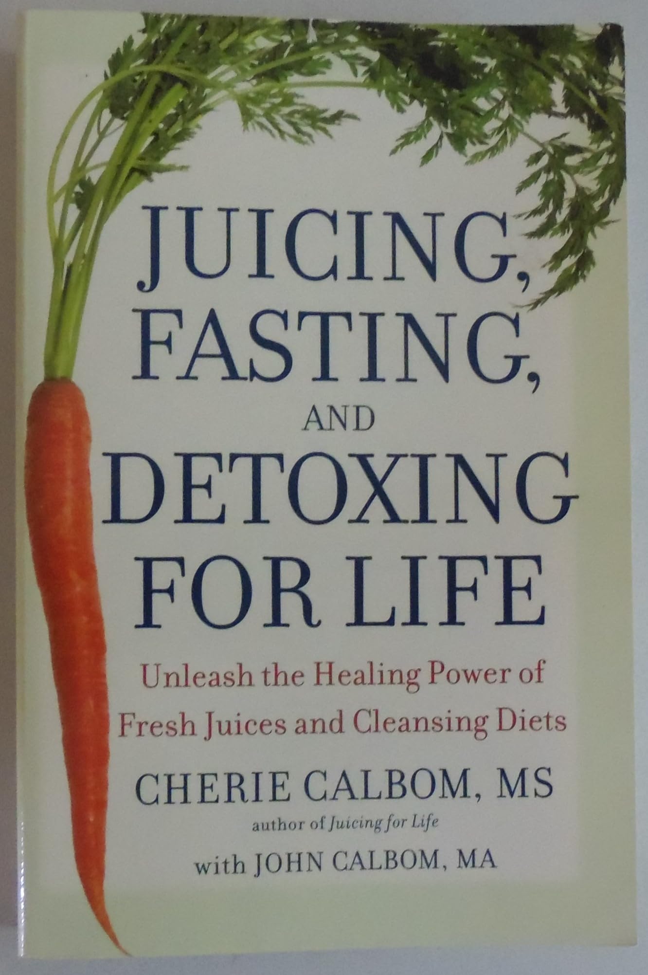 Juicing, Fasting, and Detoxing for Life: Unleash the Healing Power of Fresh Juices and Cleansing Diets