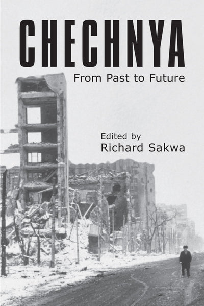Chechnya: From Past to Future (Anthem Series on Russian, East European and Eurasian Studies,Anthem Studies in Peace, Conflict and Development)