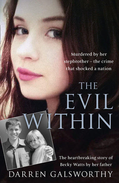 The Evil Within: Murdered by her stepbrother - the crime that shocked a nation. The heartbreaking story of Becky Watts by her father