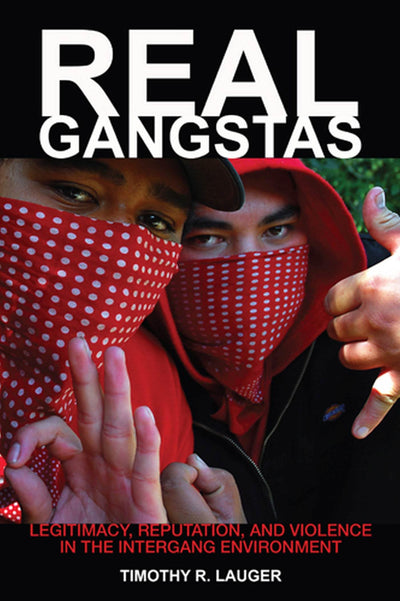 Real Gangstas: Legitimacy, Reputation, and Violence in the Intergang Environment (Critical Issues in Crime and Society)