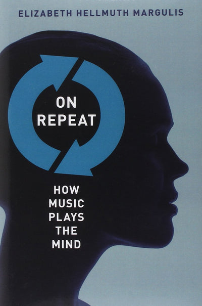 On Repeat: How Music Plays the Mind by Elizabeth H. Margulis