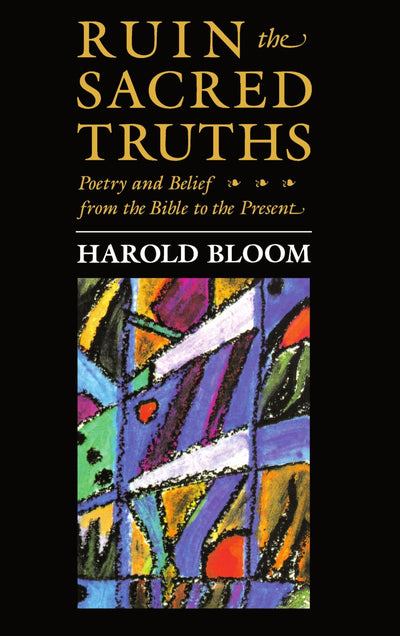 Ruin the Sacred Truths: Poetry and Belief from the Bible to