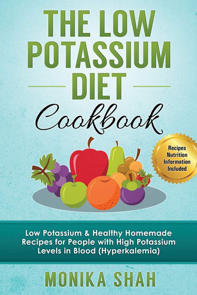 Low Potassium Diet Cookbook: 85 Low Potassium & Healthy Homemade Recipes for People with High Potassium Levels in Blood (Hyperkalemia) (Low Potassium Cookbooks For Renal Diet)