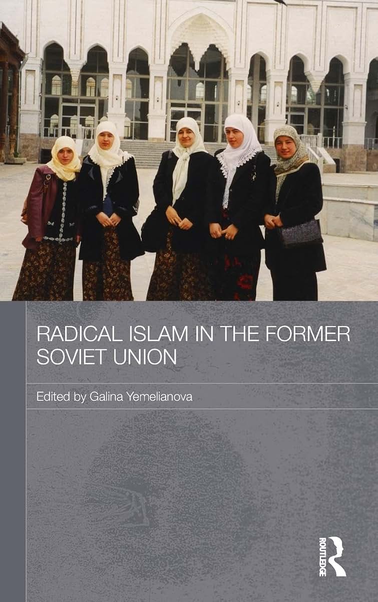 Radical Islam in the Former Soviet Union (Routledge Contemporary Russia and Eastern Europe Series)