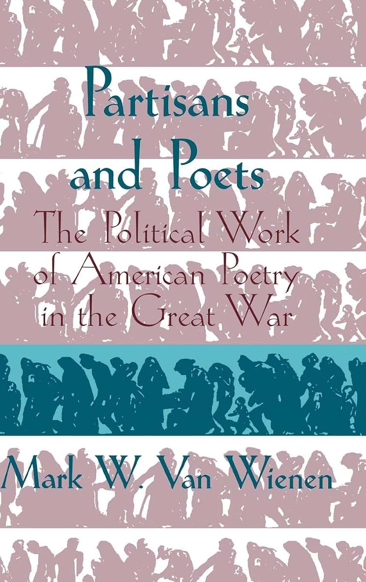 Partisans and Poets: The Political Work of American Poetry in the Great War (Cambridge Studies in American Literature and Culture, Series Number 107)