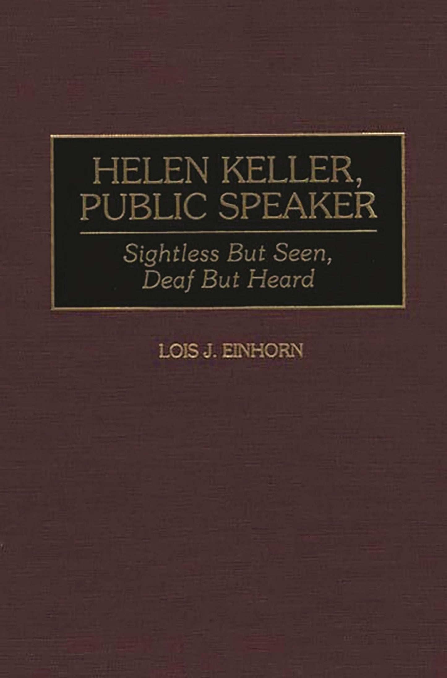 Helen Keller, Public Speaker: Sightless But Seen, Deaf But Heard (Great American Orators)