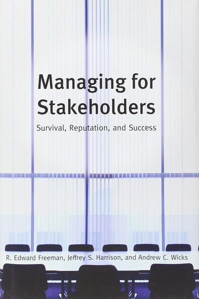 Managing for Stakeholders: Survival, Reputation, and Success (The Business Roundtable Institute for Corporate Ethics Series in Ethics and Lead)