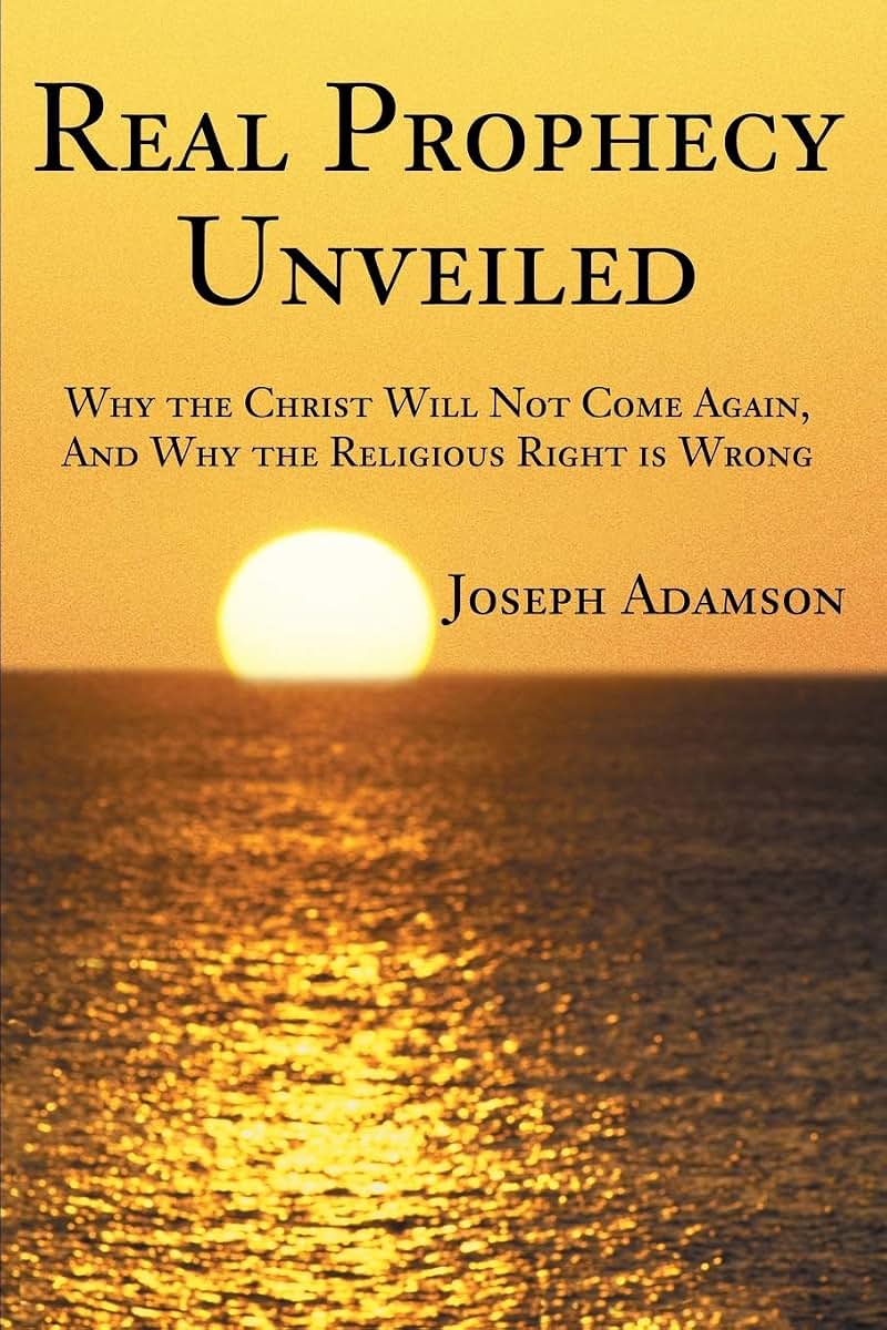 Real Prophecy Unveiled: Why the Christ Will Not Come Again, And Why the Religious Right is Wrong