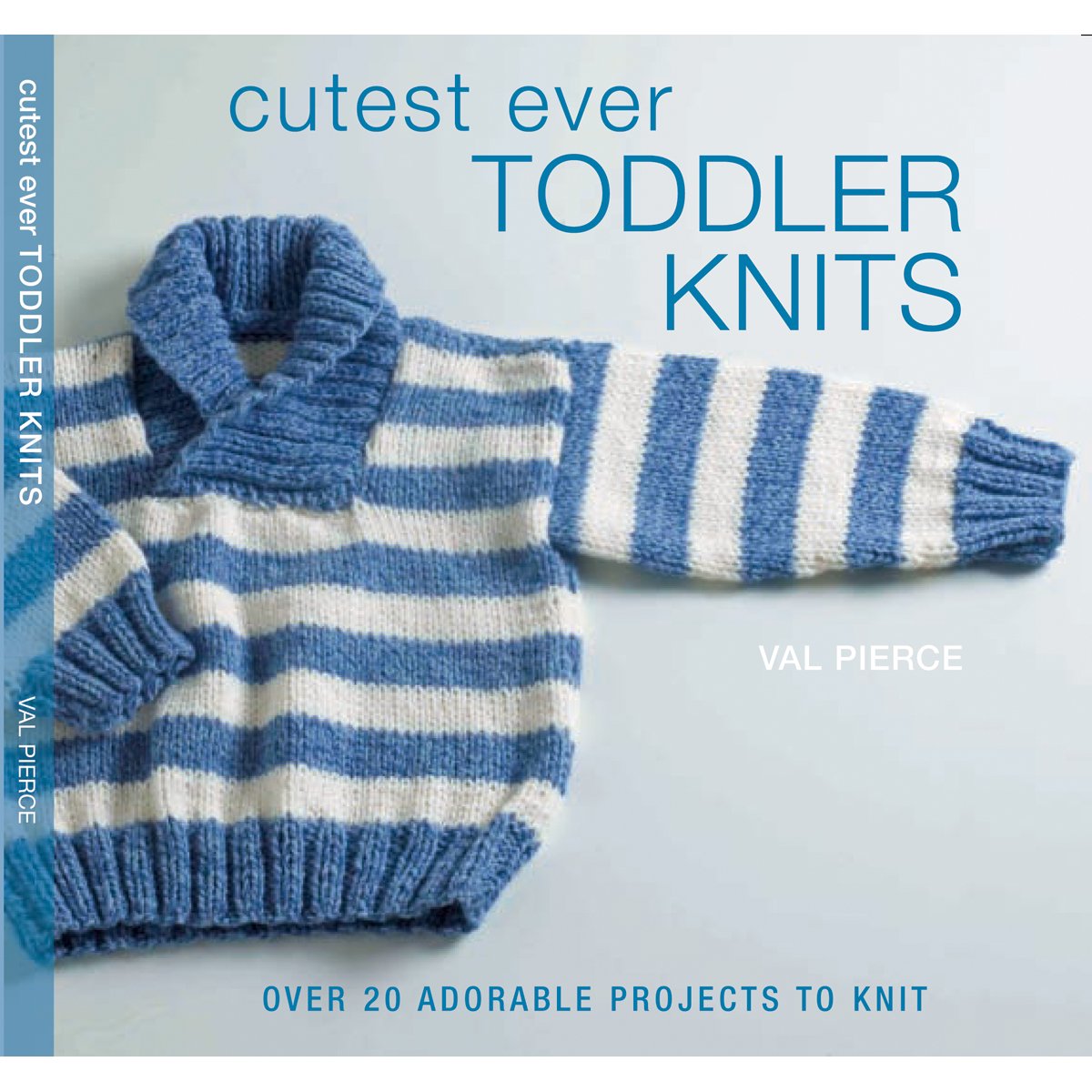 Cutest Ever Toddler Knits: Over 20 Adorable Projects to Knit