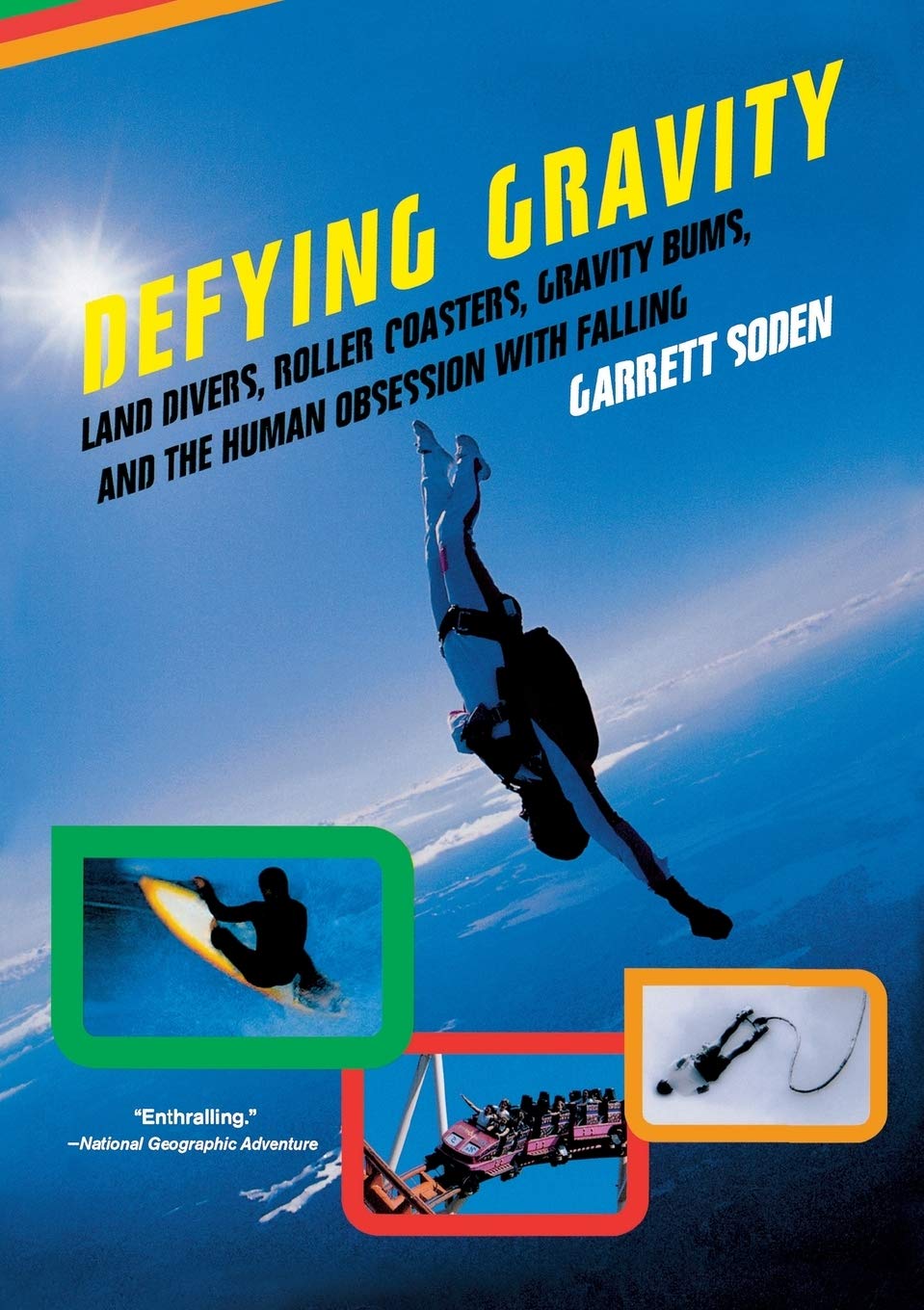 Defying Gravity: Land Divers, Roller Coasters, Gravity Bums, and the Human Obsession with Falling