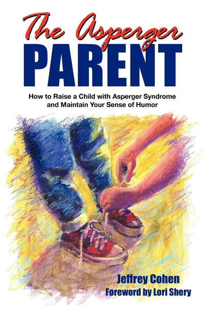 The Asperger Parent: How to Raise a Child With Asperger Syndrome and Maintain Your Sense of Humor