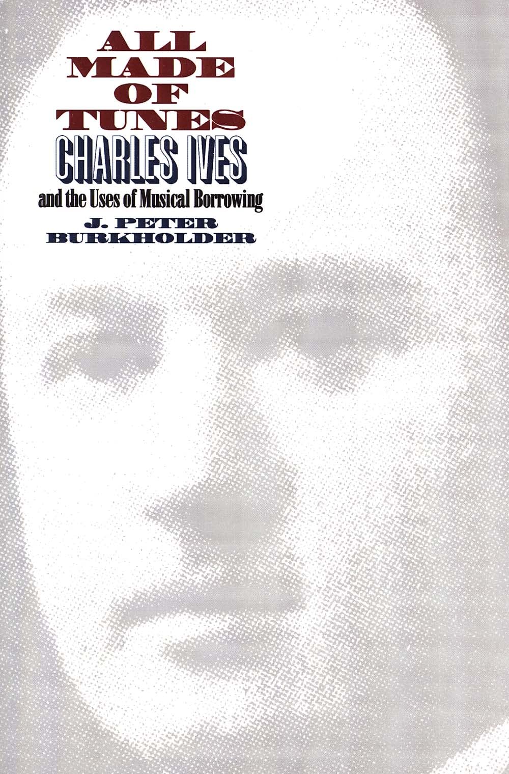 All Made of Tunes: Charles Ives and the Uses of Musical Borrowing
