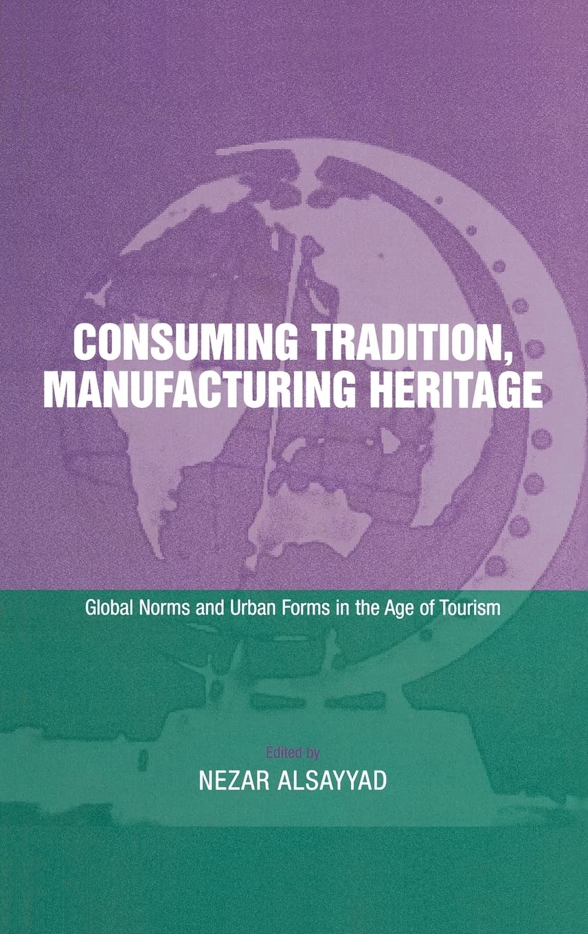 Consuming Tradition, Manufacturing Heritage: Global Norms and Urban Forms in the Age of Tourism