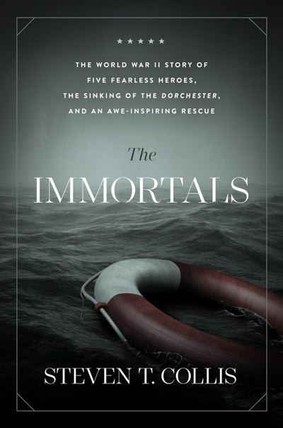 The Immortals: The World War II Story of Five Fearless Heroes, the Sinking of the Dorchester, and an Awe-inspiring Rescue
