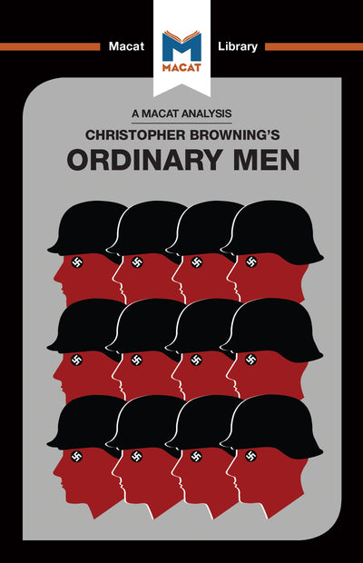 An Analysis of Christopher R. Browning's Ordinary Men: Reserve Police Battalion 101 and the Final Solution in Poland (The Macat Library)