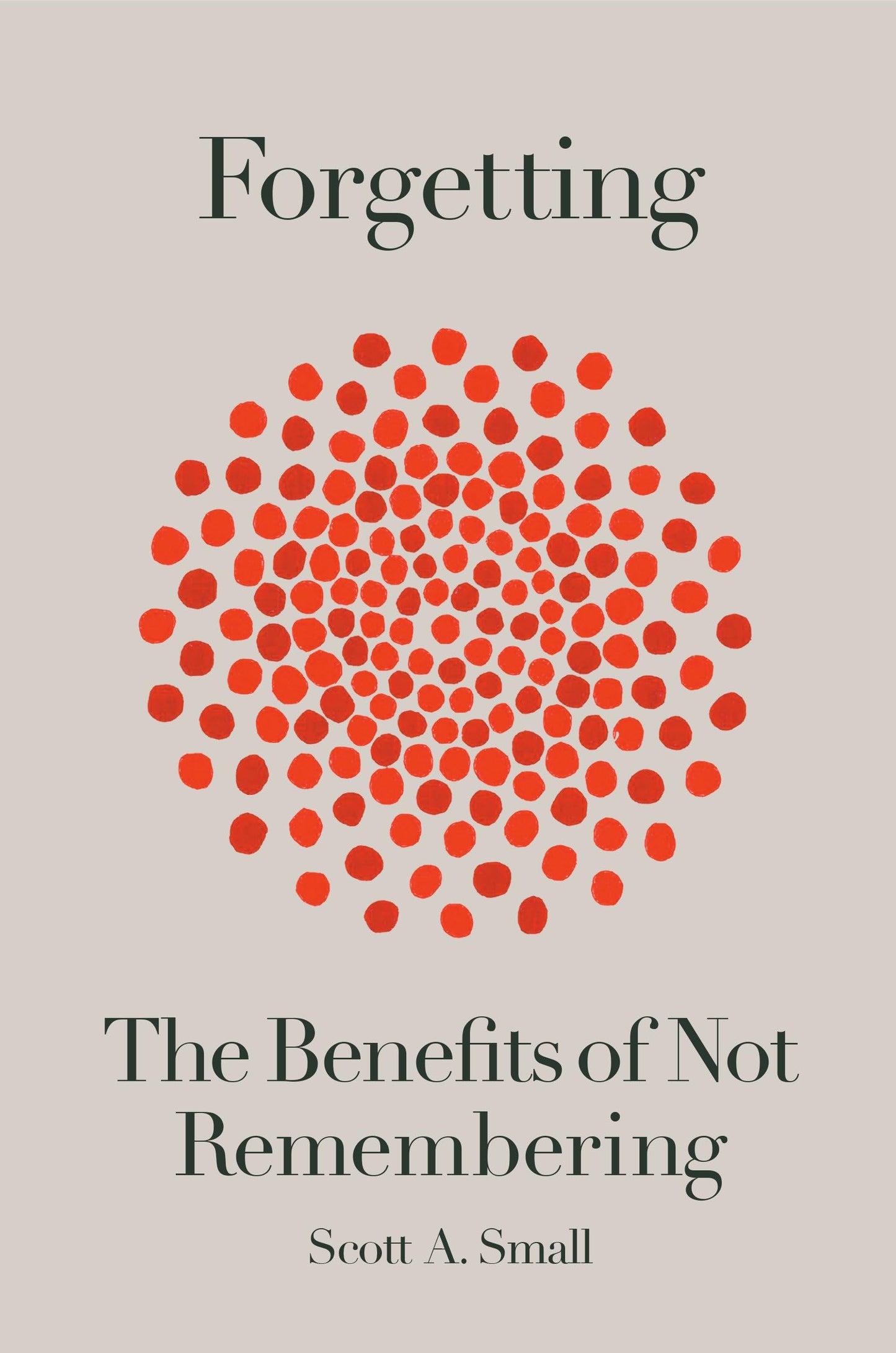 Forgetting: The Benefits of Not Remembering by Scott Small