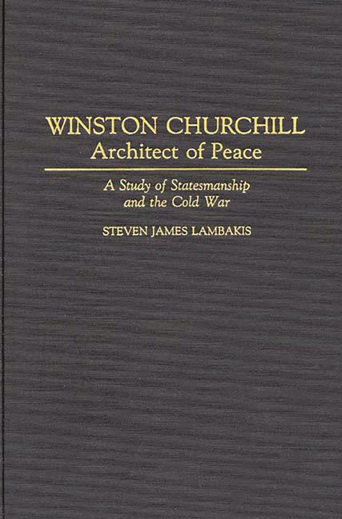 Winston Churchill--Architect of Peace: A Study of Statesmanship and the Cold War (Contributions in Political Science)