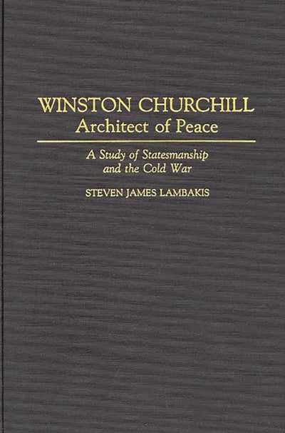 Winston Churchill--Architect of Peace: A Study of Statesmanship and the Cold War (Contributions in Political Science)