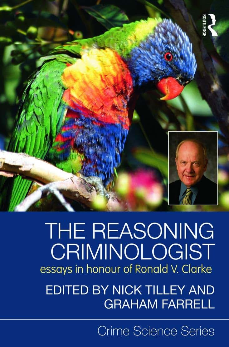 The Reasoning Criminologist: Essays in Honour of Ronald V. Clarke (Crime Science Series)