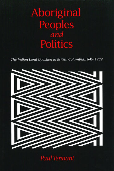Aboriginal Peoples and Politics: The Indian Land Question in British Columbia, 1849-1989