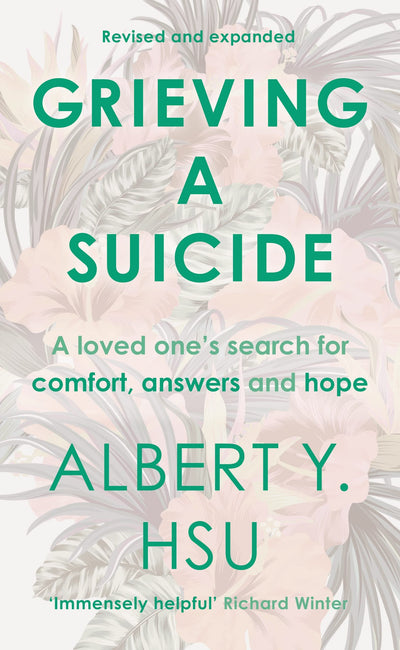 Grieving A Suicide: A Loved One's Search For Comfort, Answers And Hope