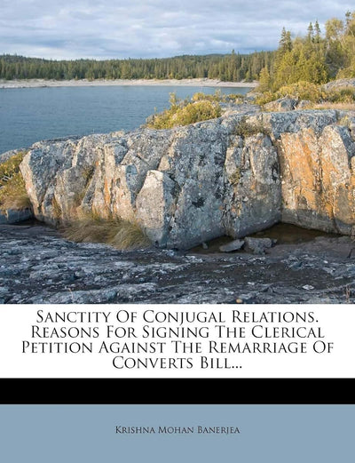 Sanctity of Conjugal Relations. Reasons for Signing the Clerical Petition Against the Remarriage of Converts Bill...