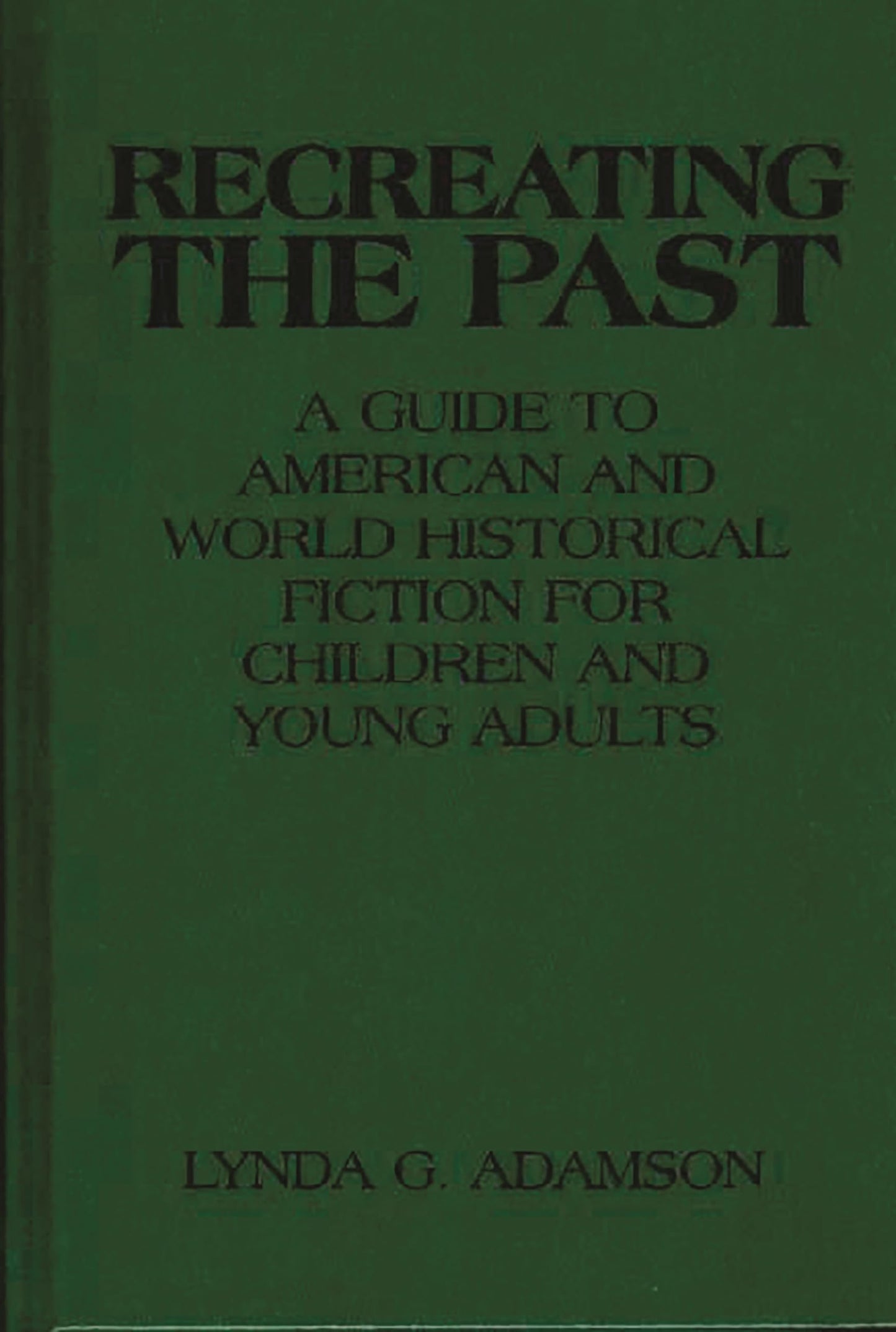 Recreating the Past: A Guide to American and World Historical Fiction for Children and Young Adults
