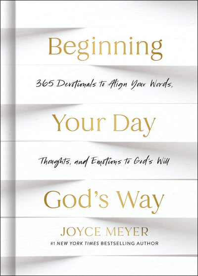 Beginning Your Day Gods Way: 365 Devotions to Align Your Words, Thoughts, and Emotions to Gods Will