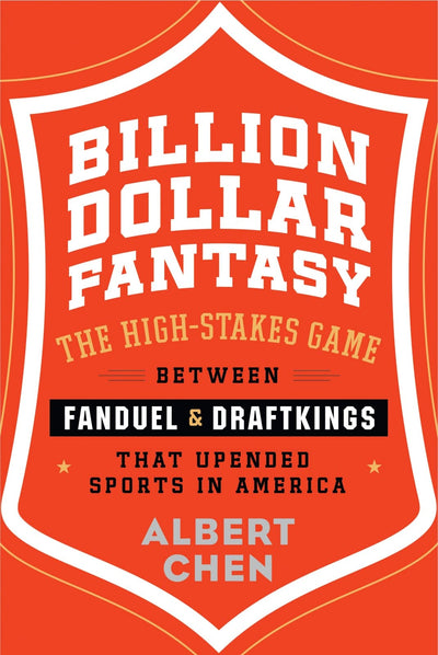 Billion Dollar Fantasy: The High-Stakes Game Between FanDuel and DraftKings That Upended Sports in America