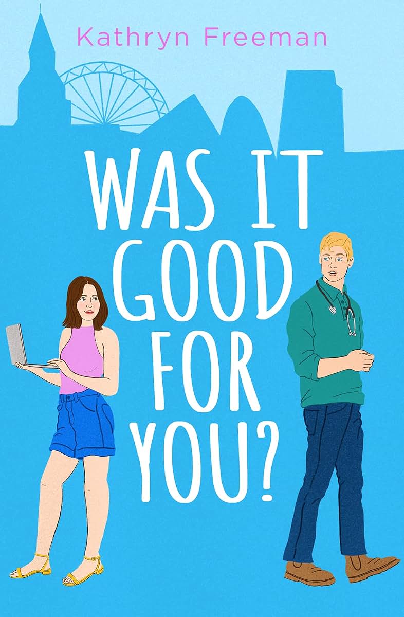 Was It Good For You?: A feel-good grumpy x sunshine romcom for 2024 which reads just like a movie! (The Kathryn Freeman Romcom Collection) (Book 8)