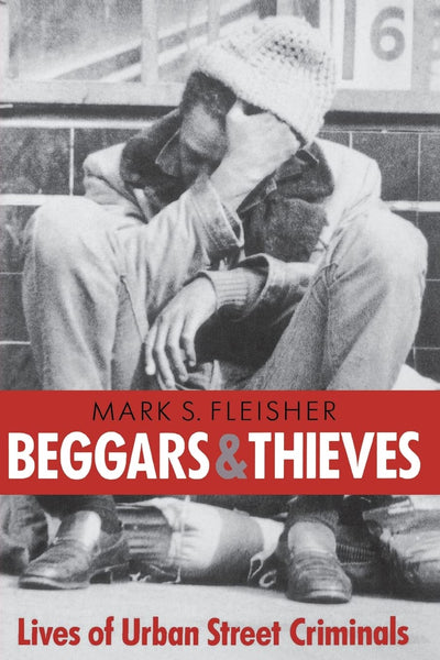 Beggars and Thieves: Lives of Urban Street Criminals (Writing: History, Poetics, Cultural Crit)