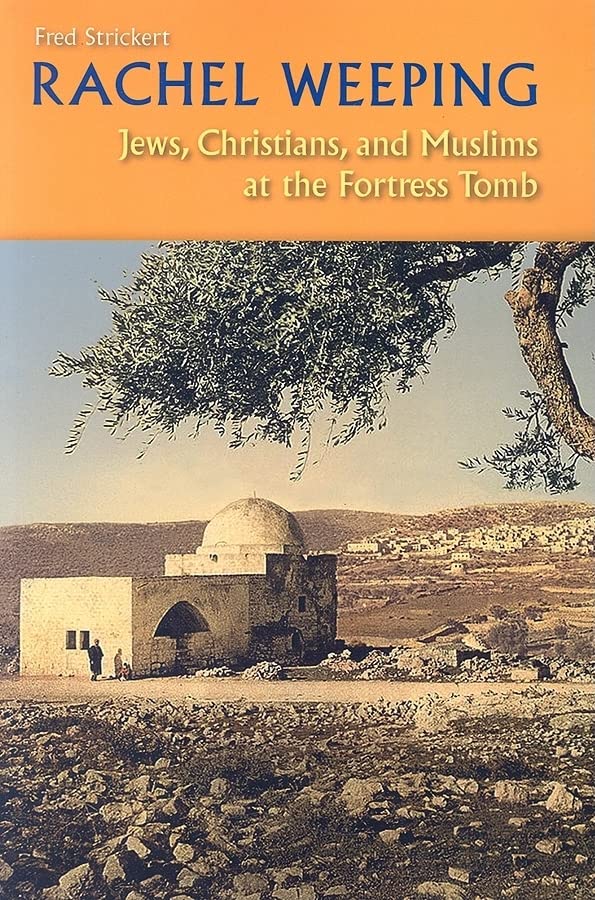 Rachel Weeping: Jews, Christians, and Muslims at the Fortress Tomb