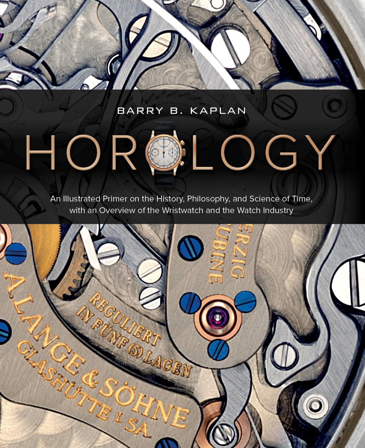 Horology: An Illustrated Primer on the History, Philosophy, and Science of Time, with an Overview of the Wristwatch and the Watch Industry (Featuring Rolex, Patek Philippe, Cartier, Breitling & More)