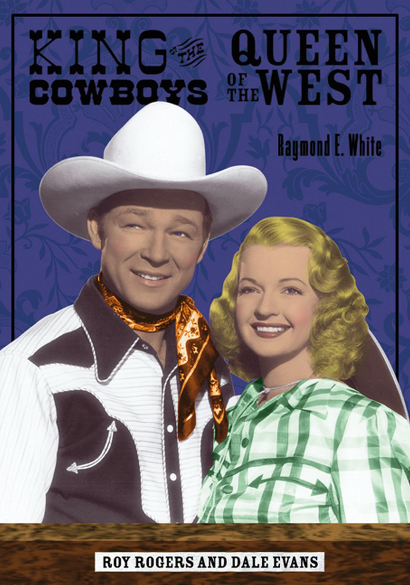 King of the Cowboys, Queen of the West: Roy Rogers and Dale Evans (A Ray and Pat Browne Book)