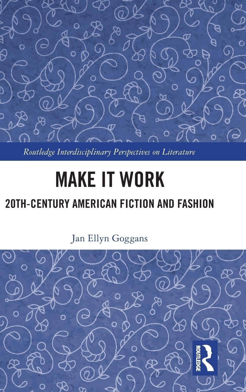 Make it Work: 20th Century American Fiction and Fashion (Routledge Interdisciplinary Perspectives on Literature)