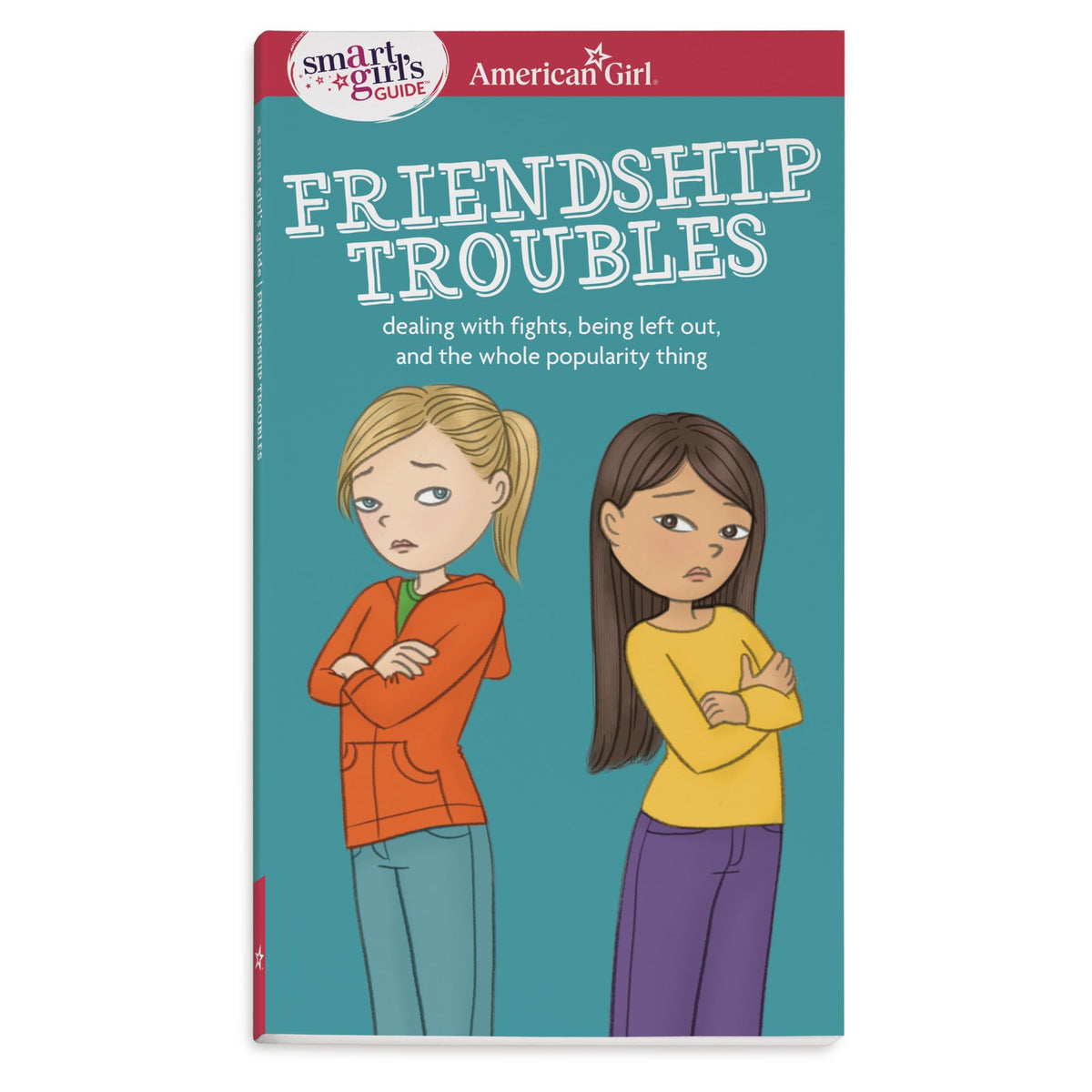 A Smart Girl's Guide: Friendship Troubles: Dealing with fights, being left out & the whole popularity thing (American Girl Wellbeing)