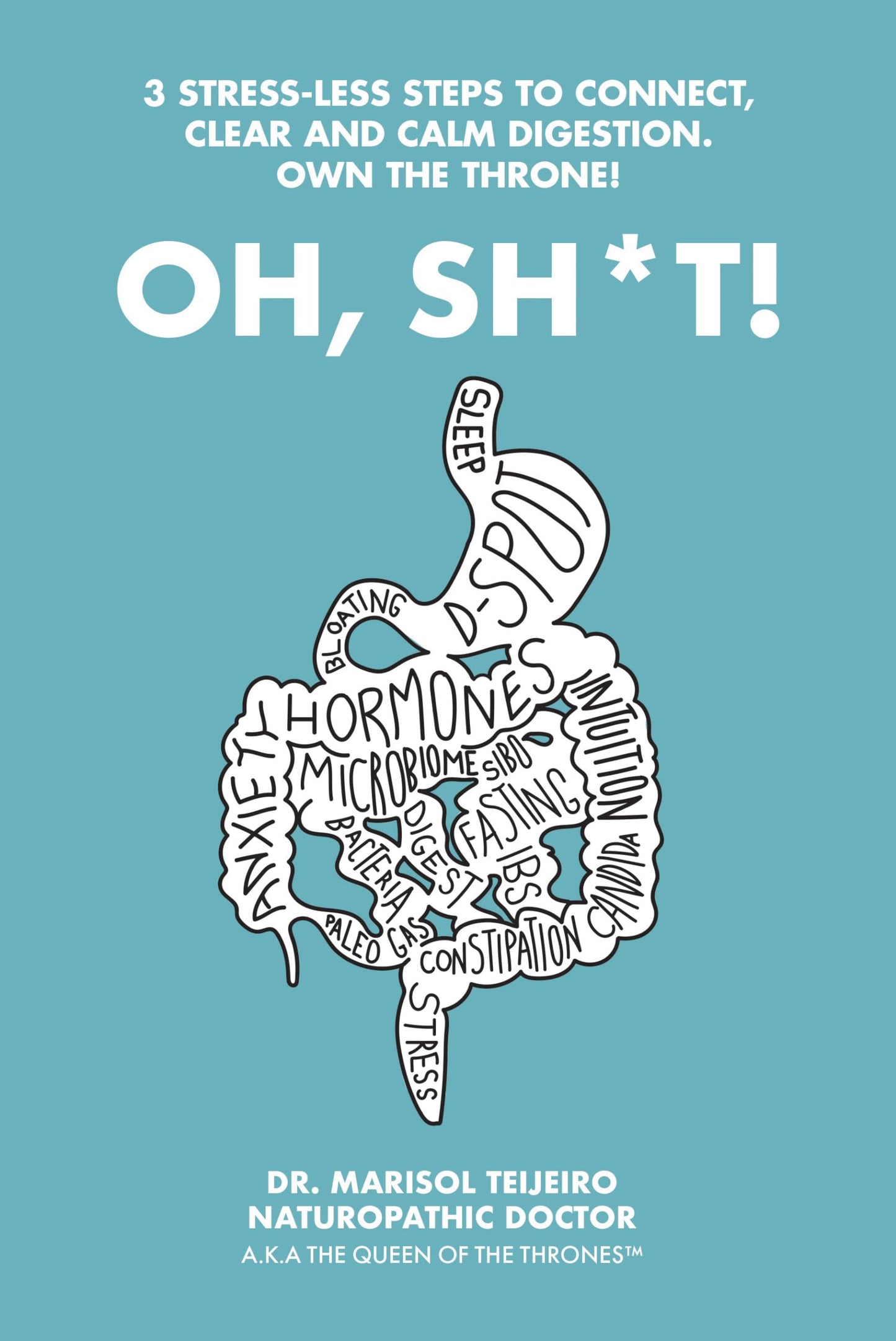 Oh, Sh*T!: 3 Stress-Less Steps to Connect, Clear and Calm Digestion. Own the Throne!