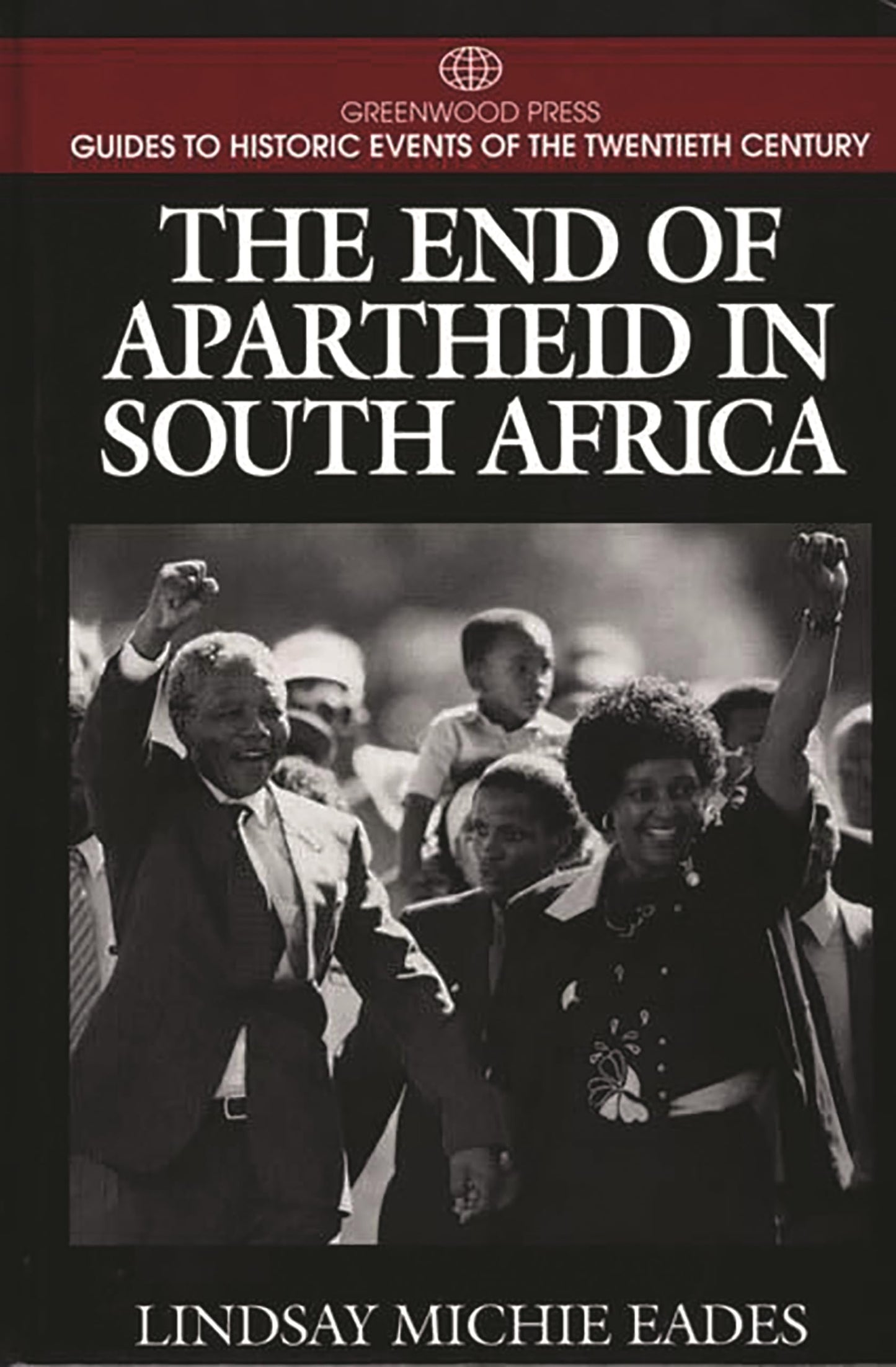 The End of Apartheid in South Africa: (Greenwood Press Guides to Historic Events of the Twentieth Century)
