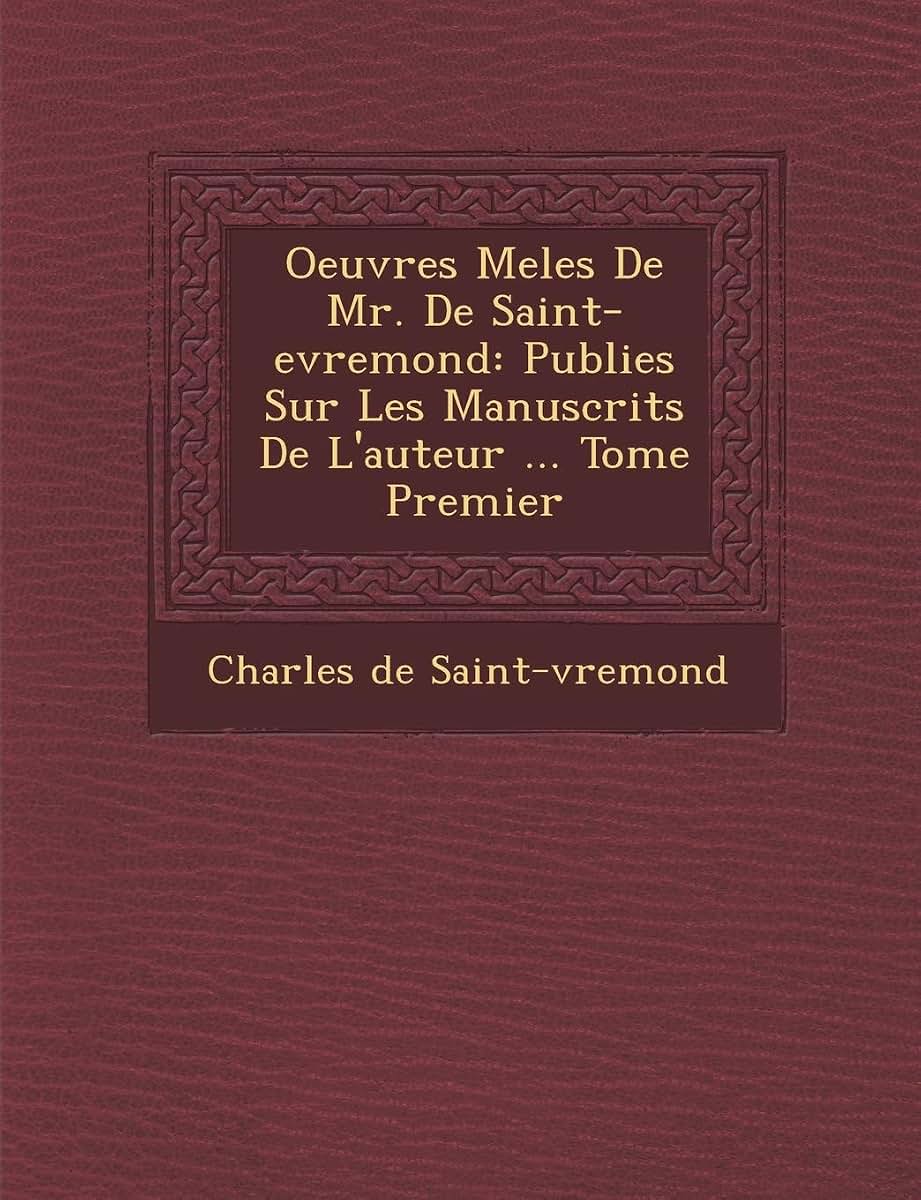 Oeuvres Mele S de Mr. de Saint-Evremond: Publie S Sur Les Manuscrits de L'Auteur ... Tome Premier (French Edition)