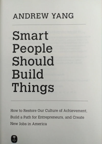 Smart People Should Build Things: How to Restore Our Culture of Achievement, Build a Path for Entrepreneurs, and Create New Jobs in America